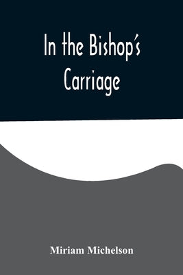 In the Bishop's Carriage by Michelson, Miriam