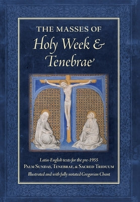 The Masses of Holy Week & Tenebrae: Latin-English texts for the pre-1955 Palm Sunday, Tenebrae, & Sacred Triduum by Watson, Jason