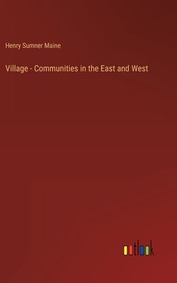 Village - Communities in the East and West by Maine, Henry James Sumner