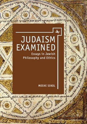 Judaism Examined: Essays in Jewish Philosophy and Ethics by Sokol, Moshe