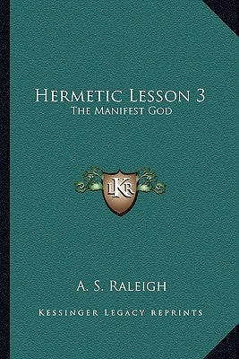 Hermetic Lesson 3: The Manifest God by Raleigh, A. S.