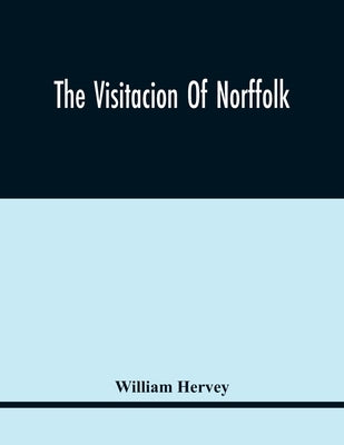 The Visitacion Of Norffolk by Hervey, William