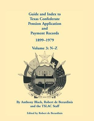 Guide and Index to Texas Confederate Pension Application and Payment Records, 1899-1979: Volume 3, N-Z by Black, Anthony
