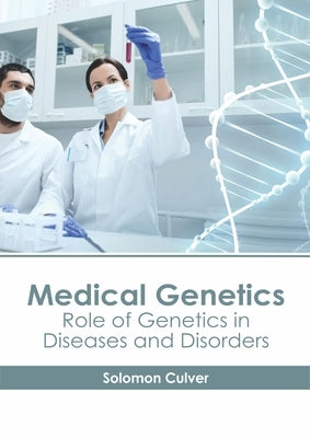 Medical Genetics: Role of Genetics in Diseases and Disorders by Culver, Solomon