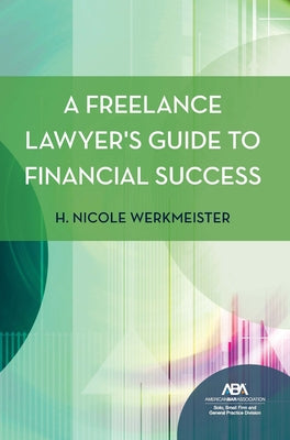 A Freelance Lawyer's Guide to Financial Success by Werkmeister, H. Nicole