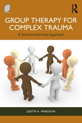 Group Therapy for Complex Trauma: A Schema-Informed Approach by Margolin, Judith A.