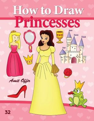 How to Draw Princesses: Drawing Books for Beginners by Offir, Amit