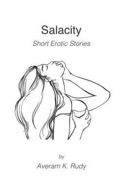 Salacity by A. K. Rudy - Short Erotic Stories for Adults 18+ (Suitable for Women, Men, and Couples) by Rudy, Averam