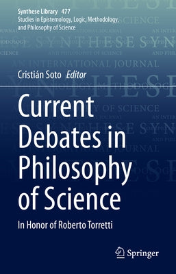 Current Debates in Philosophy of Science: In Honor of Roberto Torretti by Soto, Cristián