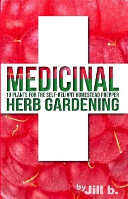 Medicinal Herb Gardening: 10 Plants for the Self-Reliant Homestead Prepper by Bong, Jill