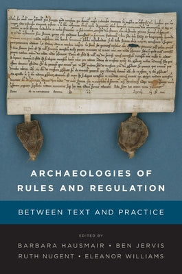 Archaeologies of Rules and Regulation: Between Text and Practice by Hausmair, Barbara