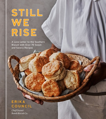 Still We Rise: A Love Letter to the Southern Biscuit with Over 70 Sweet and Savory Recipes by Council, Erika