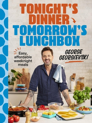 Tonight's Dinner, Tomorrow's Lunchbox: Easy Affordable Weeknight Meals by Georgievski, George