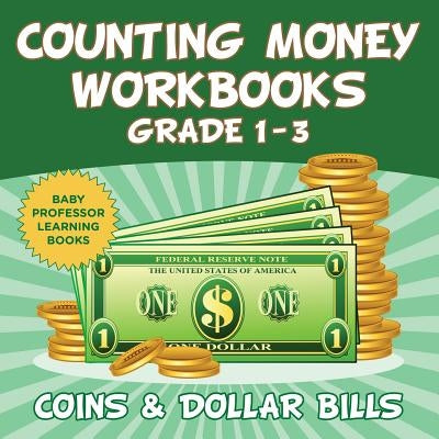 Counting Money Workbooks Grade 1 - 3: Coins & Dollar Bills (Baby Professor Learning Books) by Baby Professor