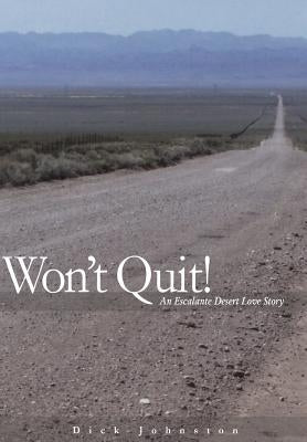 Wont Quit! An Escalante Desert Love Story by Johnston, Dick