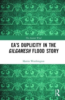 Ea's Duplicity in the Gilgamesh Flood Story by Worthington, Martin