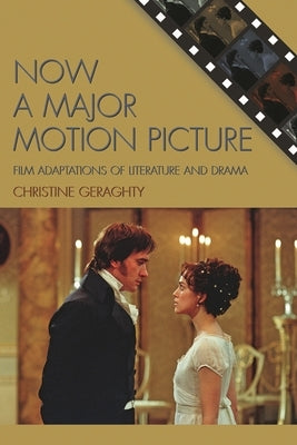 Now a Major Motion Picture: Film Adaptations of Literature and Drama by Geraghty, Christine