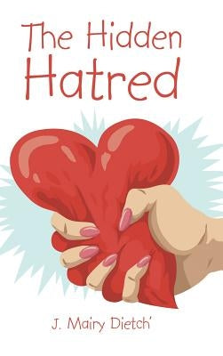 The Hidden Hatred by J. Mairy Dietch'