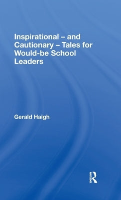 Inspirational - and Cautionary - Tales for Would-be School Leaders by Haigh, Gerald