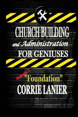 Church Building and Administration for Geniuses by Lanier, Corrie V.