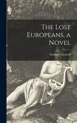 The Lost Europeans, a Novel by Litvinoff, Emanuel