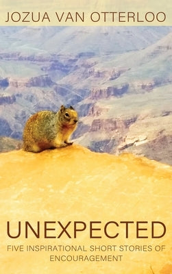 Unexpected: Five Inspirational Short Stories of Encouragement by Van Otterloo, Jozua