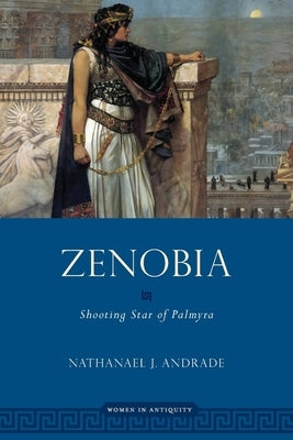 Zenobia: Shooting Star of Palmyra by Andrade, Nathanael