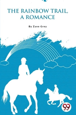 The Rainbow Trail, a Romance by Grey, Zane