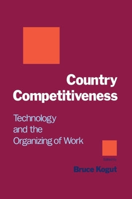 Country Competitiveness: Technology and the Organizing of Work by Kogut, Bruce