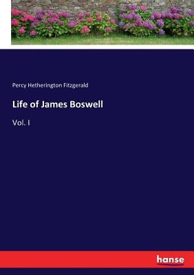 Life of James Boswell: Vol. I by Fitzgerald, Percy Hetherington