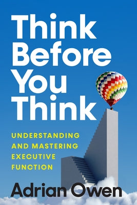 Think Before You Think: Understanding and Mastering Executive Function by Owen, Adrian