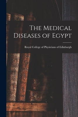 The Medical Diseases of Egypt by Royal College of Physicians of Edinbu
