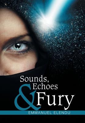 Sounds, Echoes & Fury by Elendu, Emmanuel