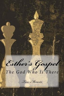 Esther's Gospel: The God Who Is There by Merwin, Tim