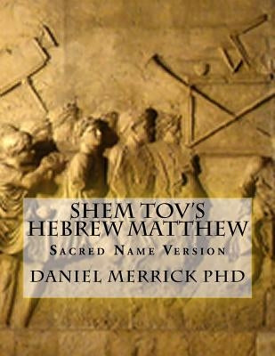 Shem Tov's Hebrew Matthew: Sacred Name Version by Merrick, Daniel W.