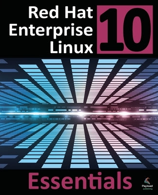 Red Hat Enterprise Linux 10 Essentials: Learn to Install, Administer and Deploy RHEL 10 Systems by Smyth, Neil