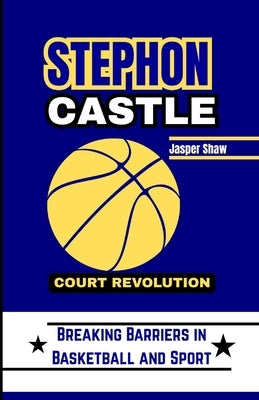 Stephon Castle Court Revolution: Breaking Barriers in Basketball and Sport by Shaw, Jasper
