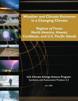 Weather and Climate Extremes in a Changing Climate: Regions of Focus: North America, Hawaii, Caribbean, and U.S. Pacific Islands by Program, U. S. Climate Change Science