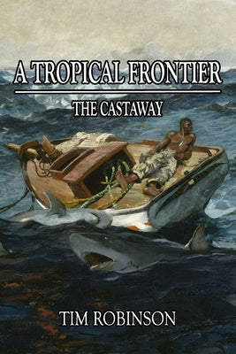 A Tropical Frontier: The Castaway by Robinson, Tim