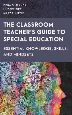 The Classroom Teacher's Guide to Special Education: Essential Knowledge, Skills, and Mindsets by Slanda, Dena D.