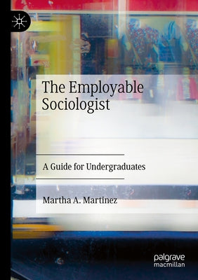 The Employable Sociologist: A Guide for Undergraduates by Martinez, Martha A.