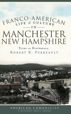 Franco-American Life & Culture in Manchester, New Hampshire: Vivre La Difference by Perreault, Robert B.