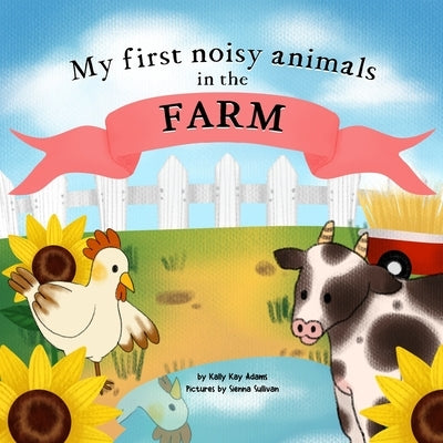 My first noisy animals in the FARM: The Colors and Sounds books for toddlers by Sullivan, Sienna