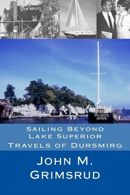 Sailing Beyond Lake Superior: Travels of Dursmirg by Grimsrud, Jane A.