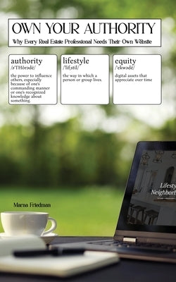 Own Your Authority: Why Every Real Estate Professional Needs Their Own Website by Friedman, Marna