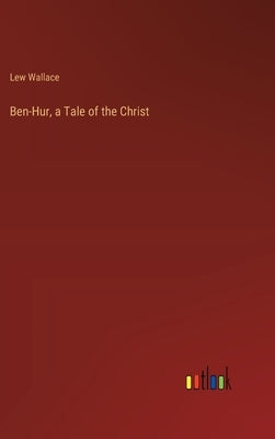 Ben-Hur, a Tale of the Christ by Wallace, Lew