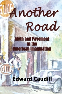 Another Road: Myth and Pavement in the American Imagination by Caudill, Edward