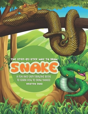 The Step-by-Step Way to Draw Snake: A Fun and Easy Drawing Book to Learn How to Draw Snakes by Diaz, Kristen