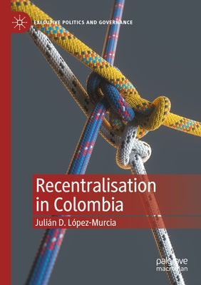 Recentralisation in Colombia by López-Murcia, Julián D.
