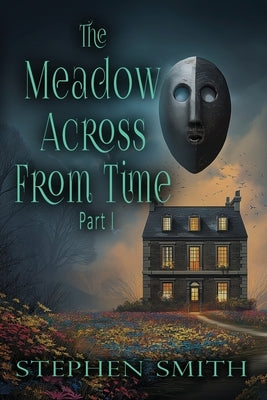 The Meadow Across From Time: Part I by Smith, Stephen